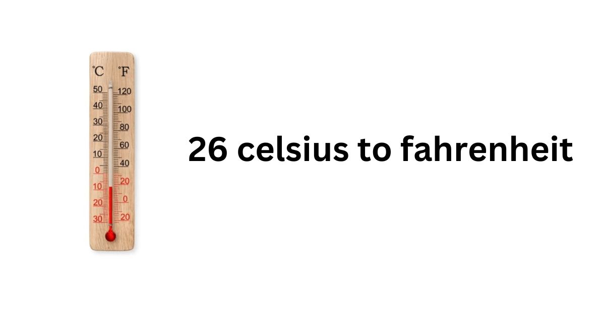 26 Celsius to Fahrenheit: Simple Temperature Conversion